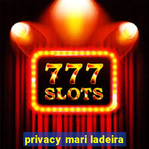 privacy mari ladeira